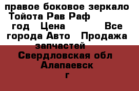 правое боковое зеркало Тойота Рав Раф 2013-2017 год › Цена ­ 7 000 - Все города Авто » Продажа запчастей   . Свердловская обл.,Алапаевск г.